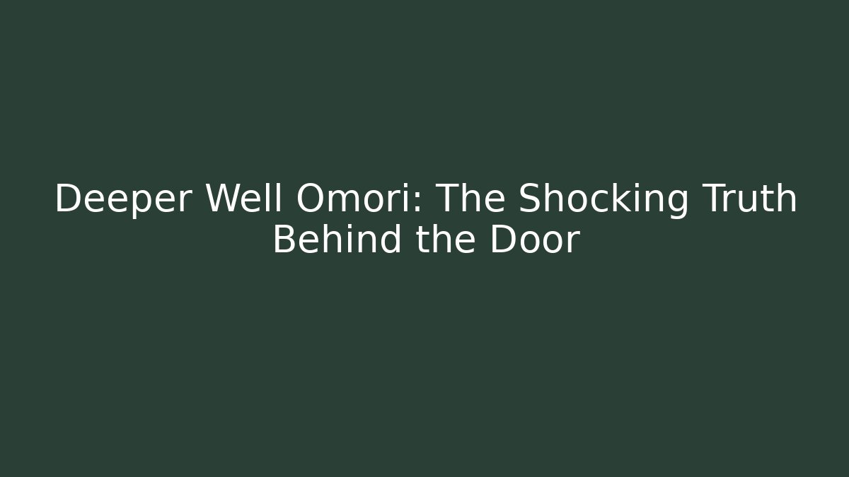 Deeper Well Omori: The Shocking Truth Behind the Door