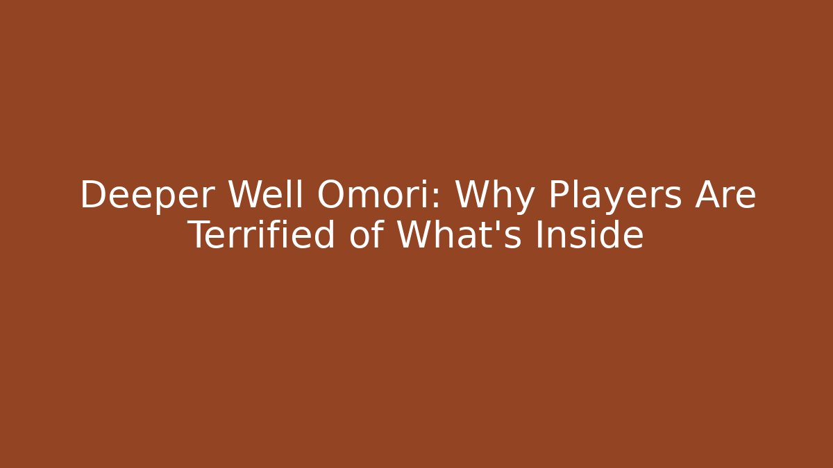 Deeper Well Omori: Why Players Are Terrified of What's Inside