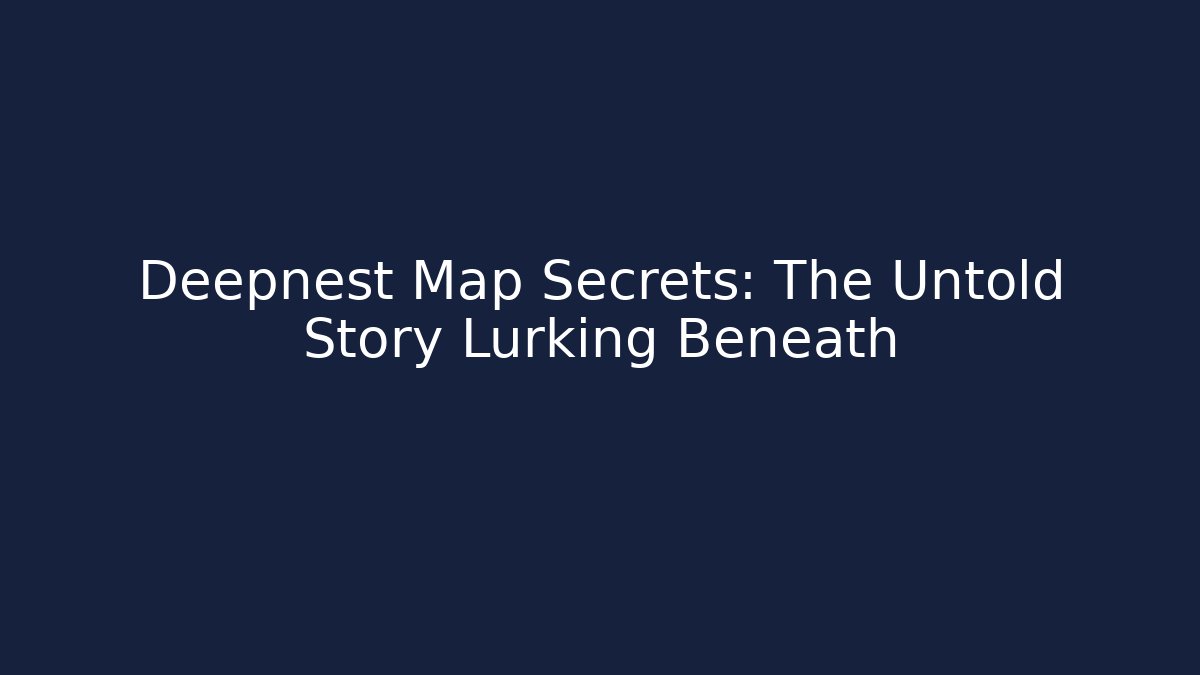 Deepnest Map Secrets: The Untold Story Lurking Beneath