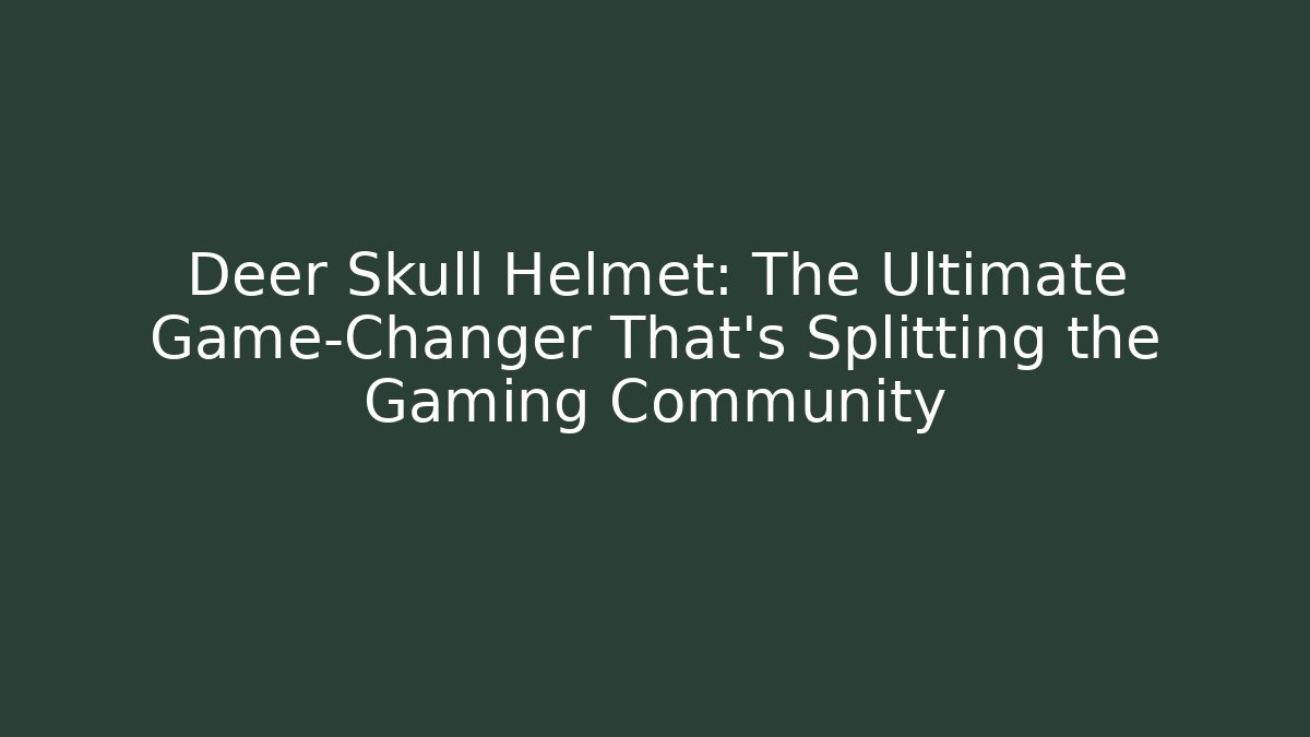 Deer Skull Helmet: The Ultimate Game-Changer That’s Splitting the Gaming Community