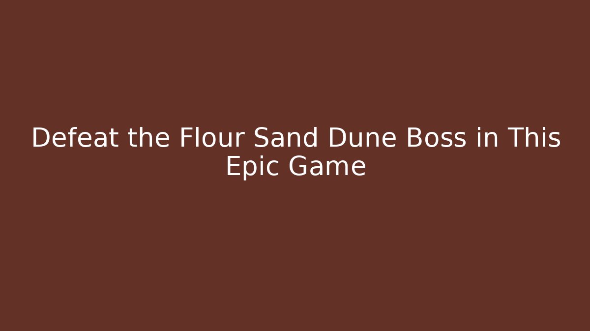 Defeat the Flour Sand Dune Boss in This Epic Game