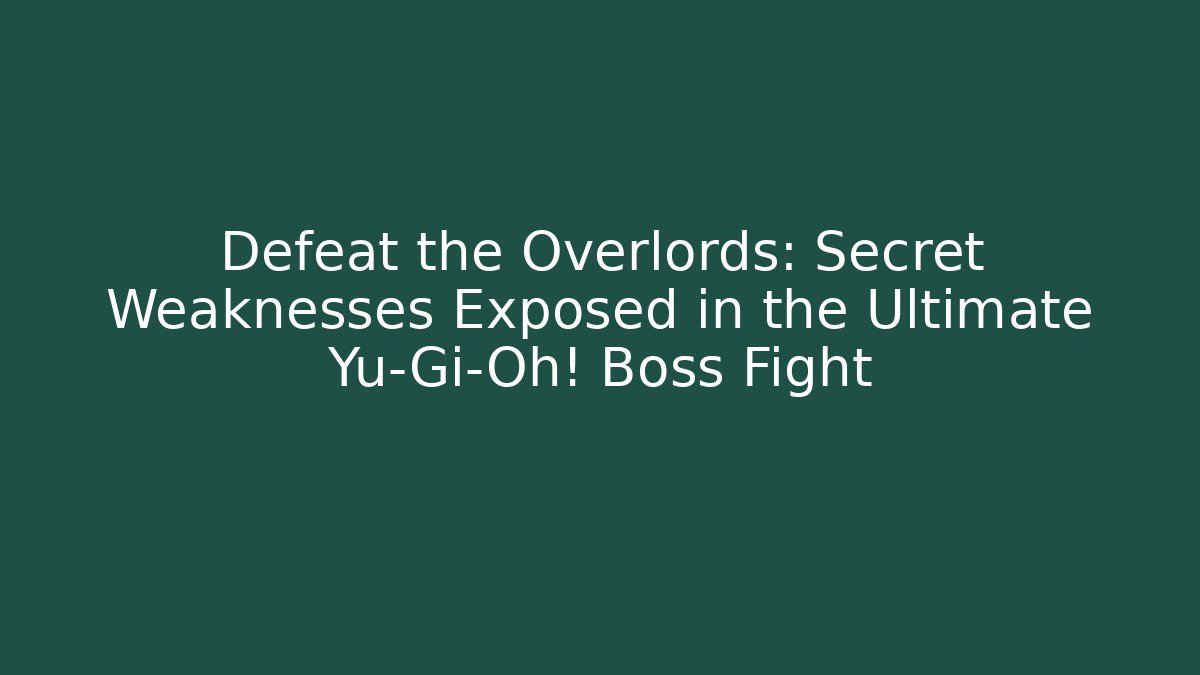 Defeat the Overlords: Secret Weaknesses Exposed in the Ultimate Yu-Gi-Oh! Boss Fight