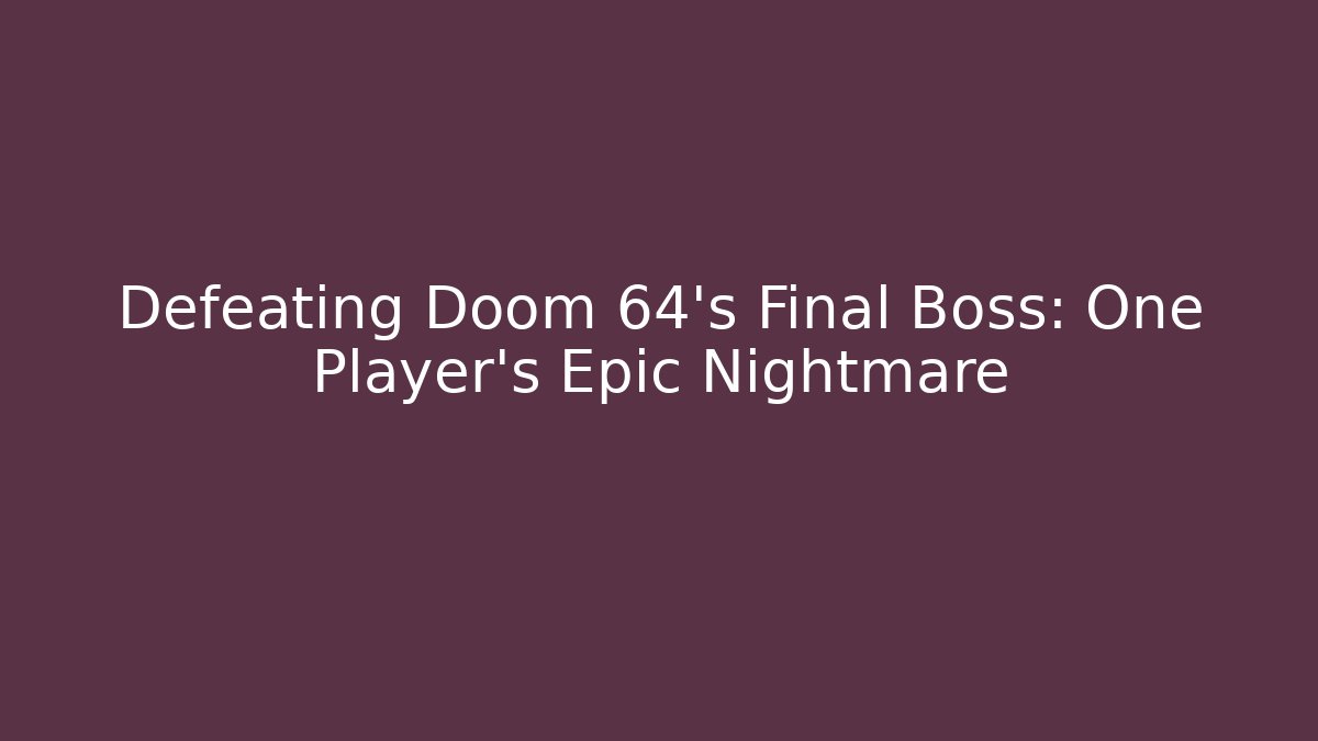Defeating Doom 64's Final Boss: One Player's Epic Nightmare