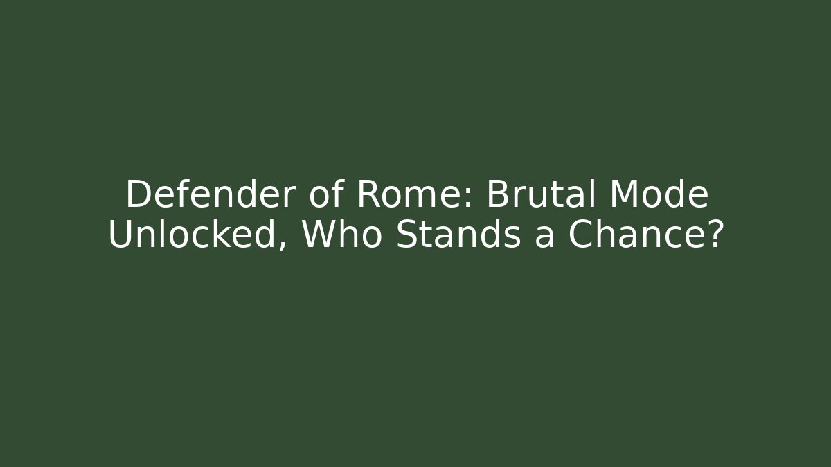 Defender of Rome: Brutal Mode Unlocked, Who Stands a Chance?
