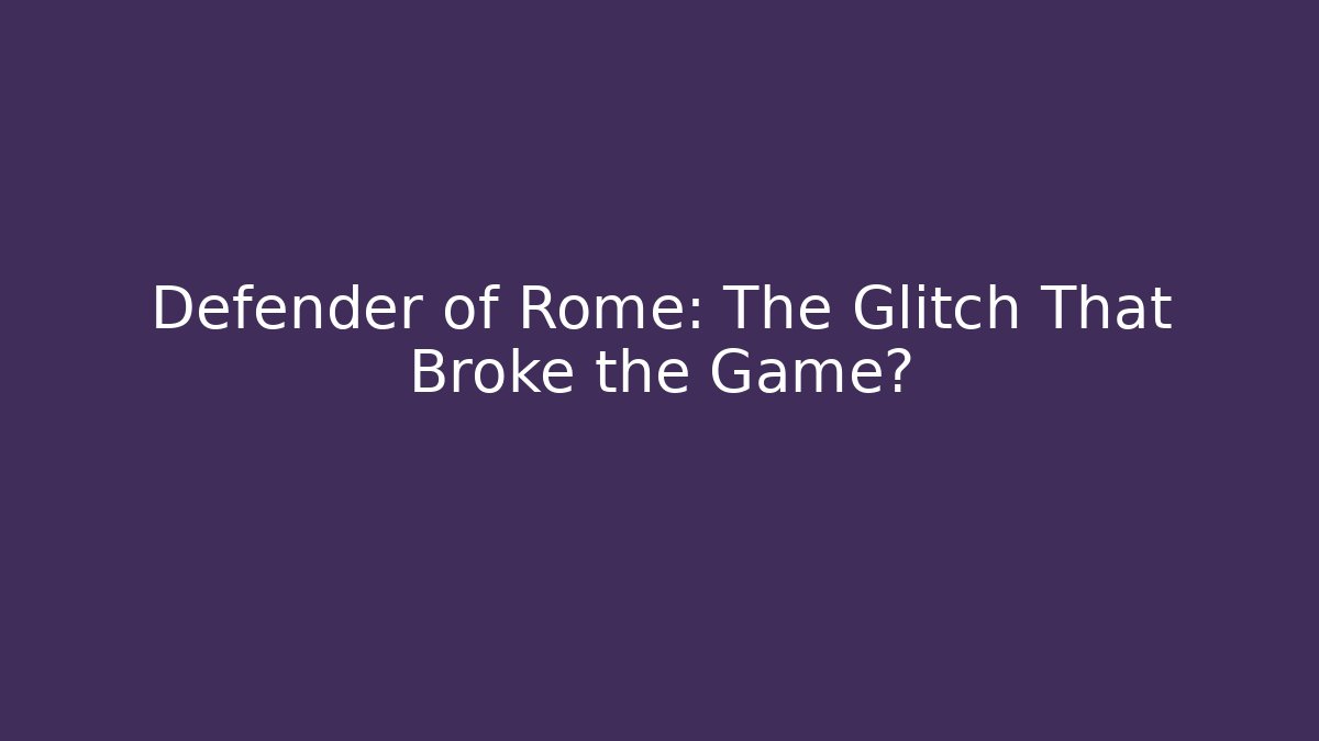 Defender of Rome: The Glitch That Broke the Game?