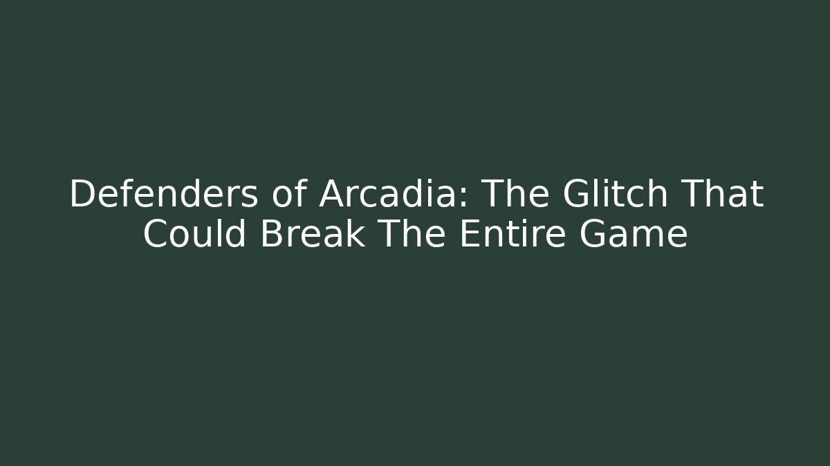 Defenders of Arcadia: The Glitch That Could Break The Entire Game