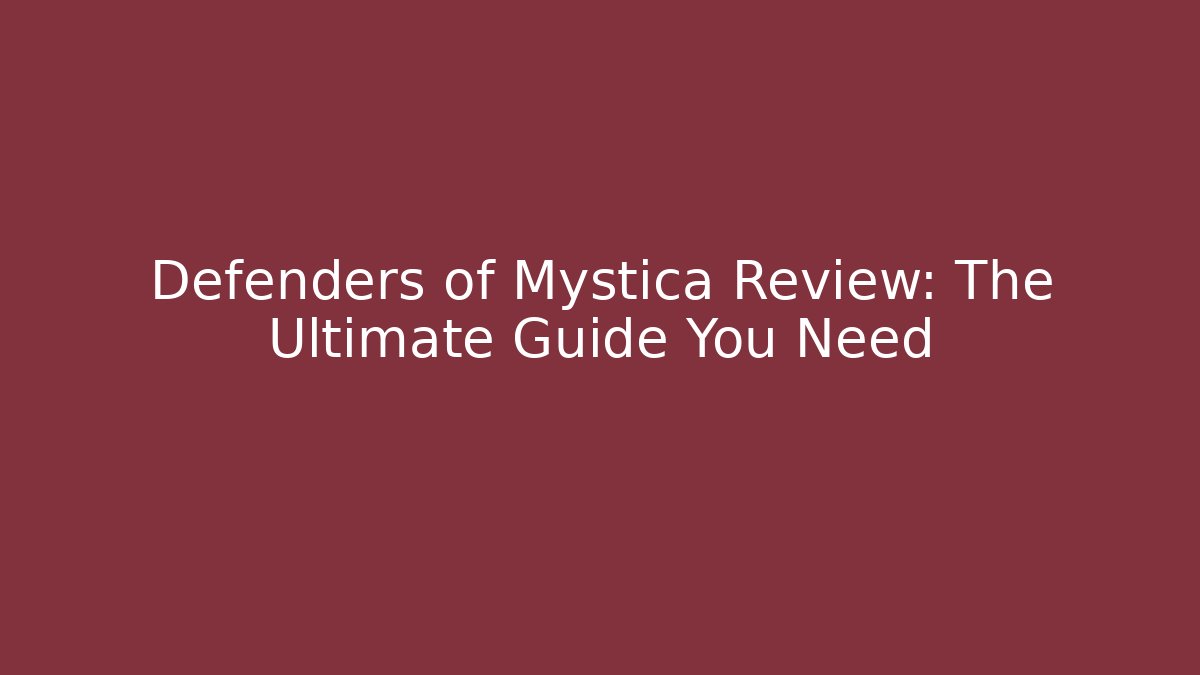 Defenders of Mystica Review: The Ultimate Guide You Need