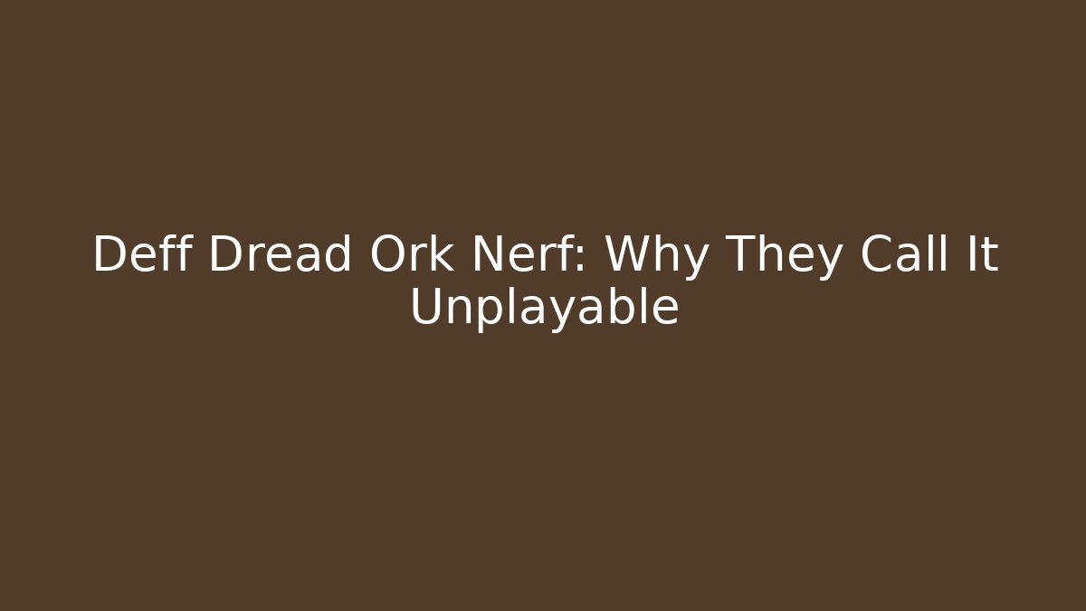 Deff Dread Ork Nerf: Why They Call It Unplayable