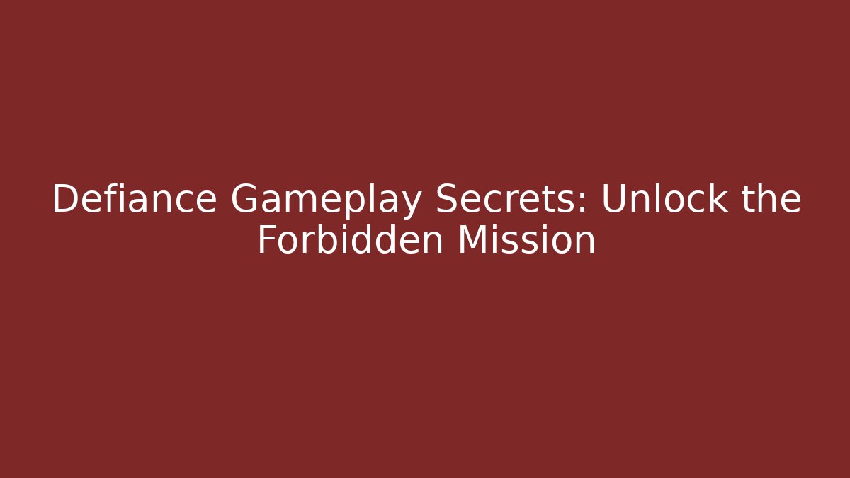 Defiance Gameplay Secrets: Unlock the Forbidden Mission