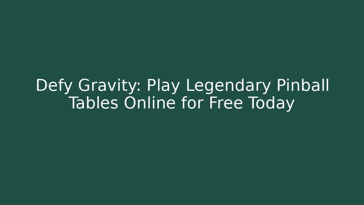 Defy Gravity: Play Legendary Pinball Tables Online for Free Today