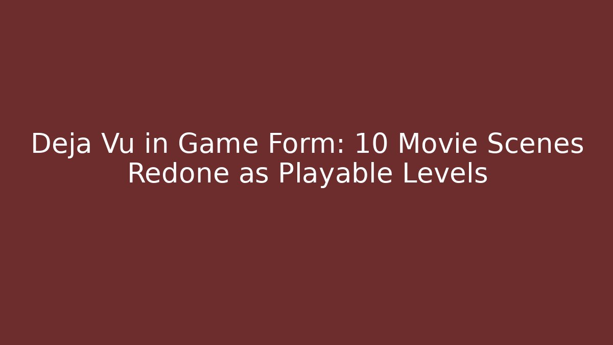 Deja Vu in Game Form: 10 Movie Scenes Redone as Playable Levels