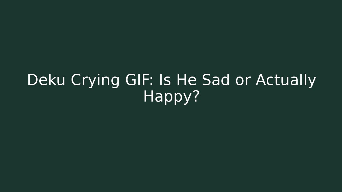 Deku Crying GIF: Is He Sad or Actually Happy?
