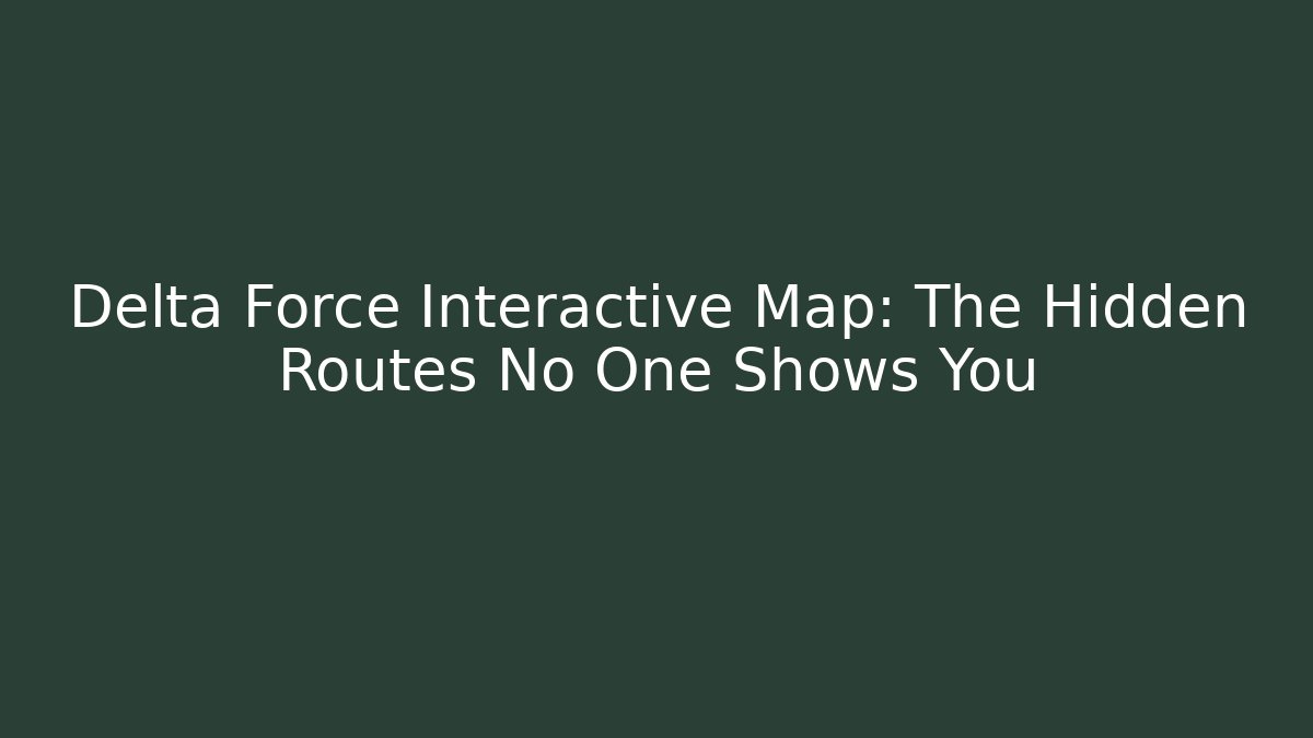 Delta Force Interactive Map: The Hidden Routes No One Shows You