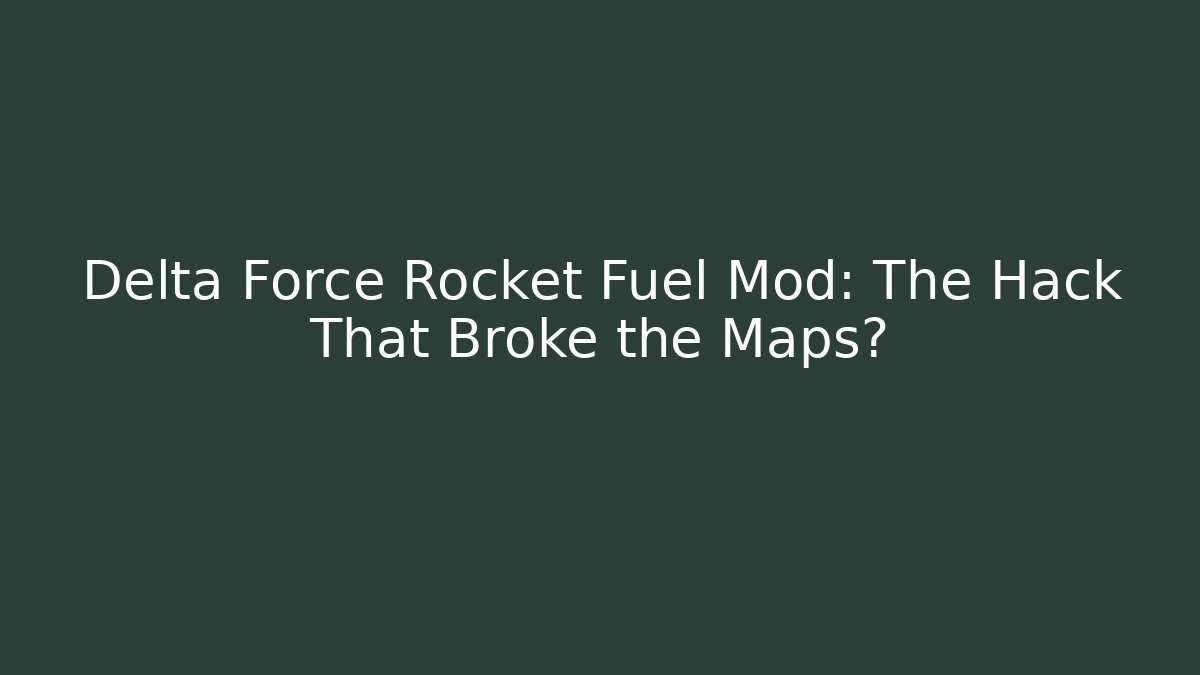 Delta Force Rocket Fuel Mod: The Hack That Broke the Maps?