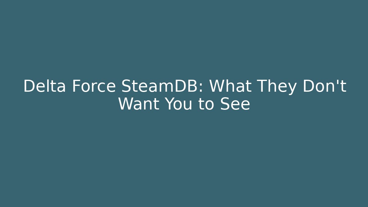 Delta Force SteamDB: What They Don't Want You to See