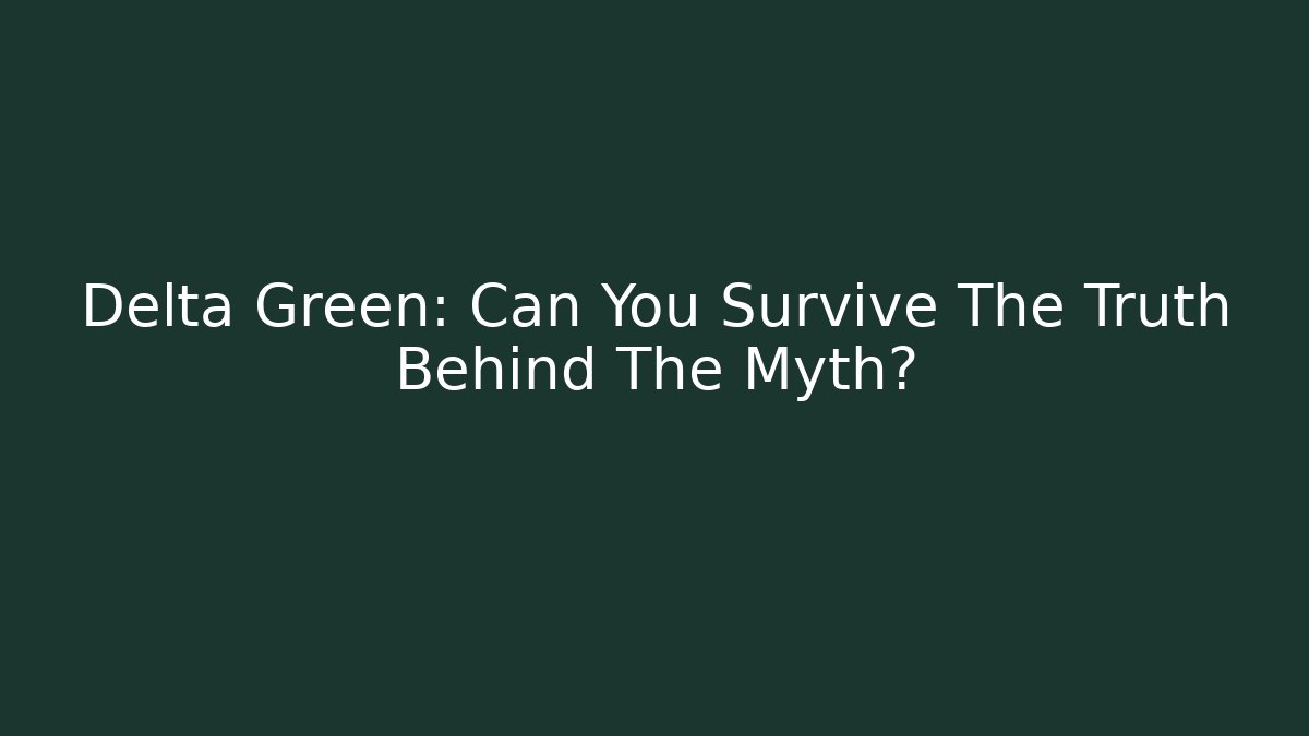 Delta Green: Can You Survive The Truth Behind The Myth?