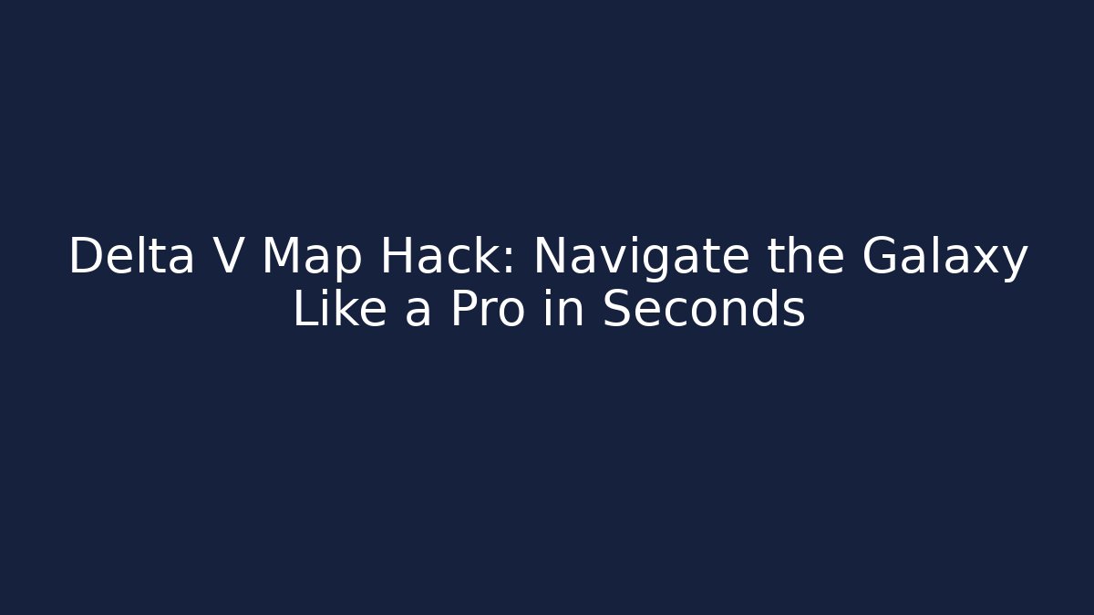 Delta V Map Hack: Navigate the Galaxy Like a Pro in Seconds - Vintage E-Juice