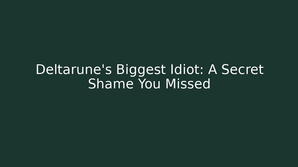Deltarune's Biggest Idiot: A Secret Shame You Missed