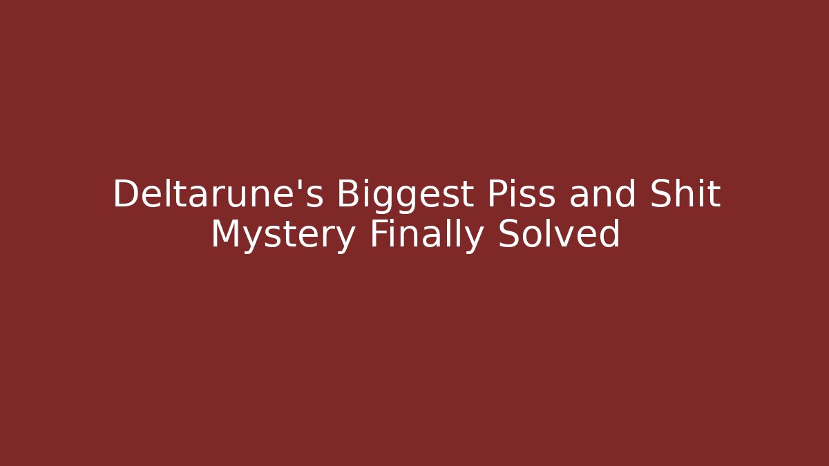 Deltarune's Biggest Piss and Shit Mystery Finally Solved