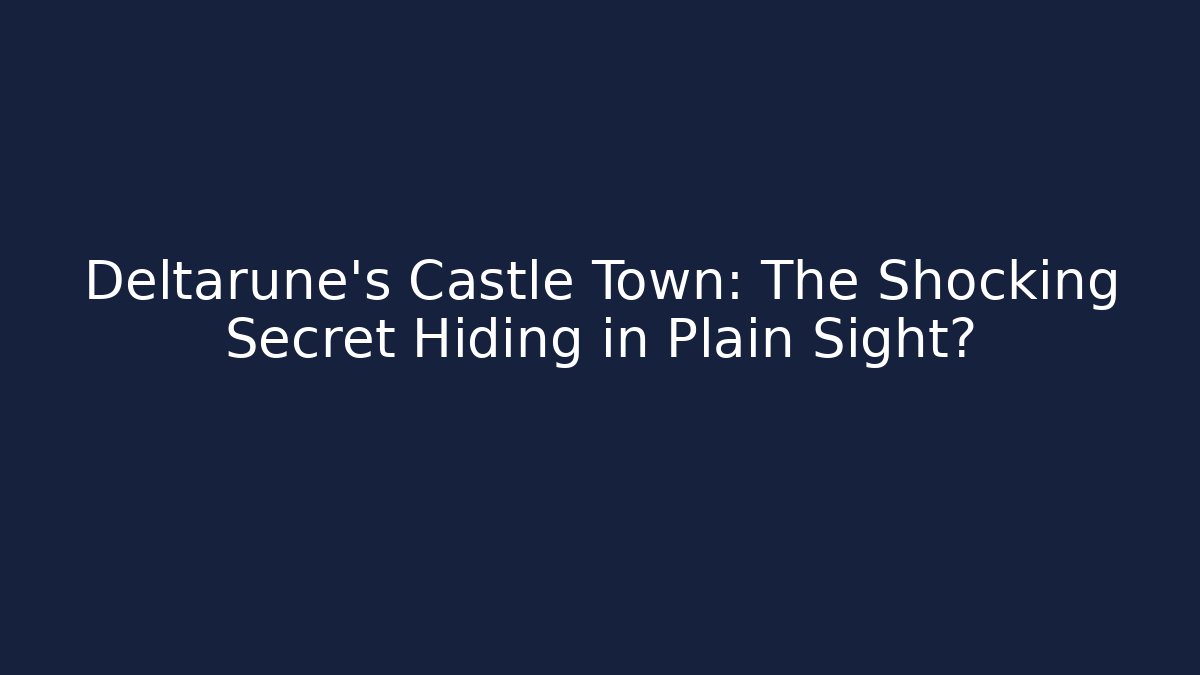 Deltarune's Castle Town: The Shocking Secret Hiding in Plain Sight?