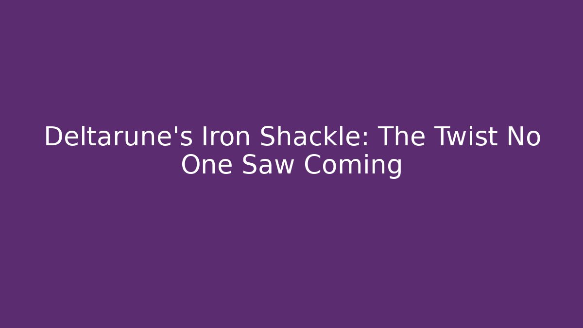 Deltarune's Iron Shackle: The Twist No One Saw Coming