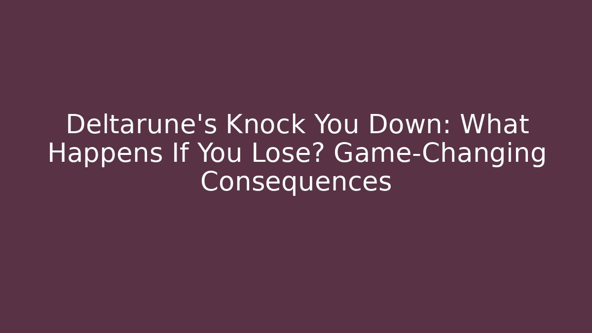 Deltarune's Knock You Down: What Happens If You Lose? Game-Changing Consequences