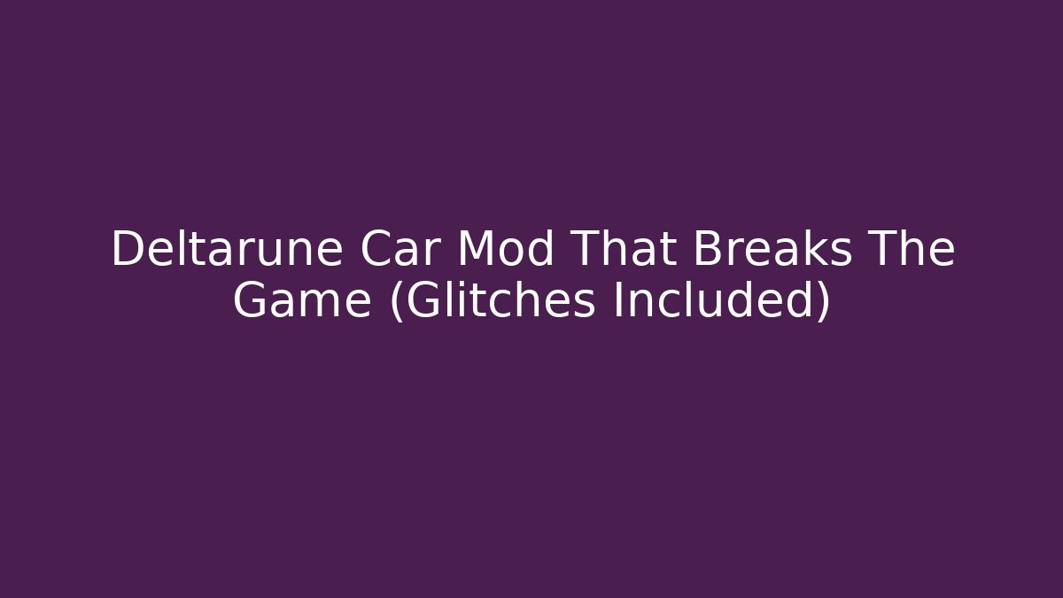 Deltarune Car Mod That Breaks The Game (Glitches Included)