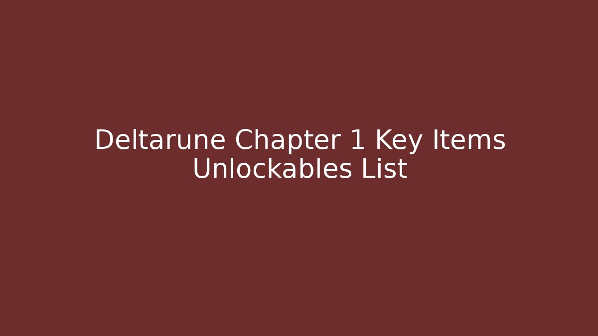 Deltarune Chapter 1 Key Items Unlockables List