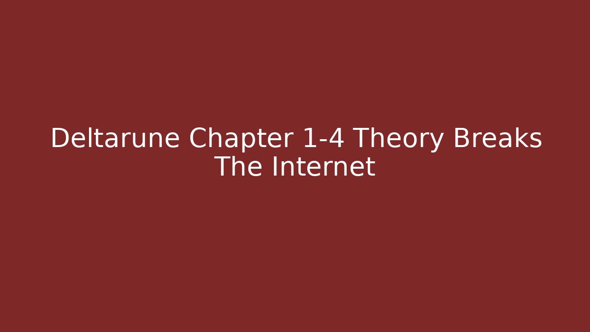 Deltarune Chapter 1-4 Theory Breaks The Internet