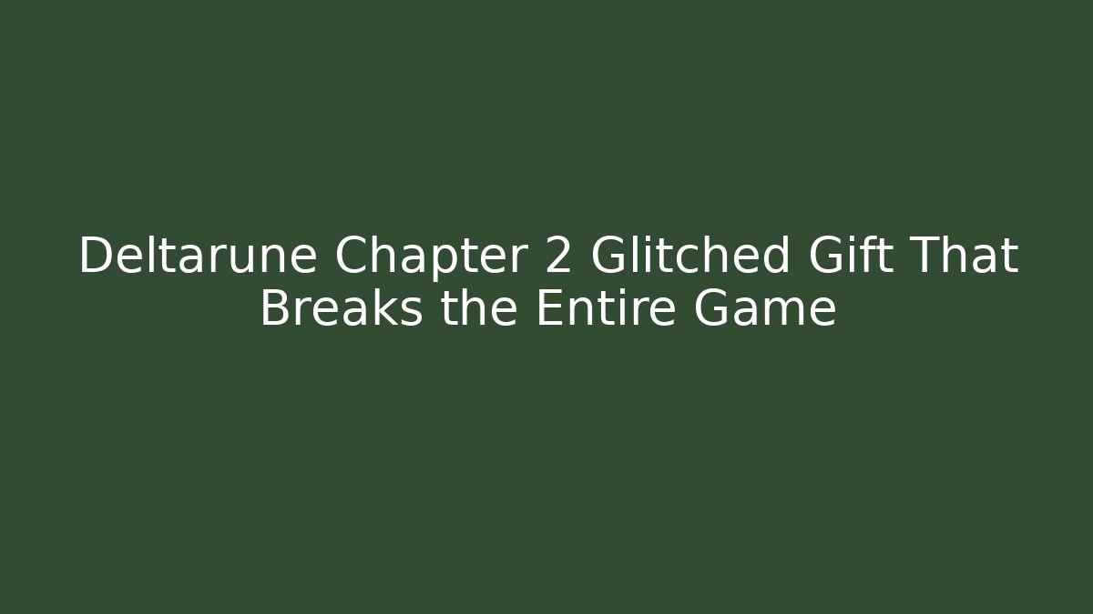 Deltarune Chapter 2 Glitched Gift That Breaks the Entire Game