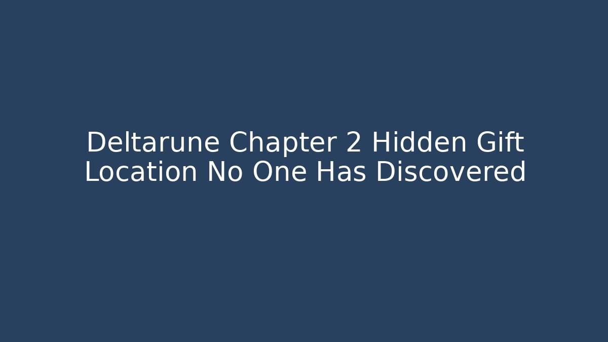 Deltarune Chapter 2 Hidden Gift Location No One Has Discovered