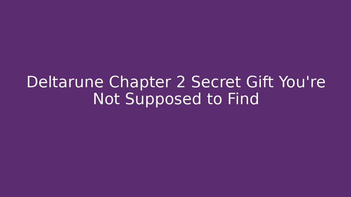 Deltarune Chapter 2 Secret Gift You're Not Supposed to Find