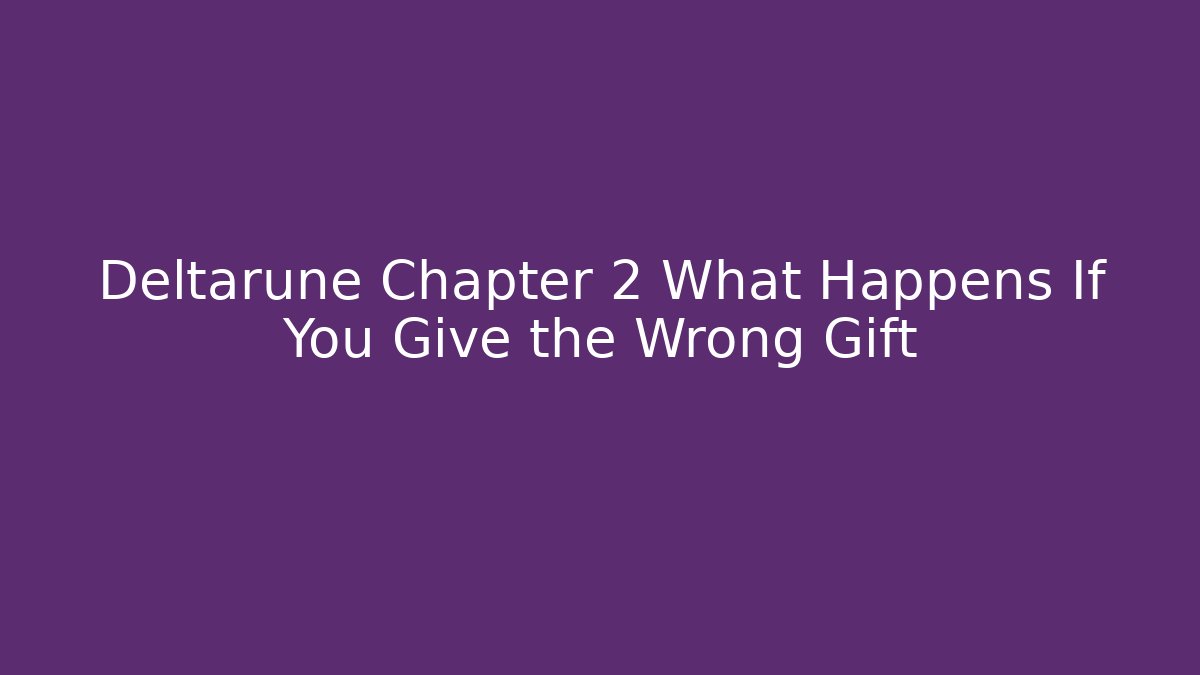 Deltarune Chapter 2 What Happens If You Give the Wrong Gift - Vintage E-Juice