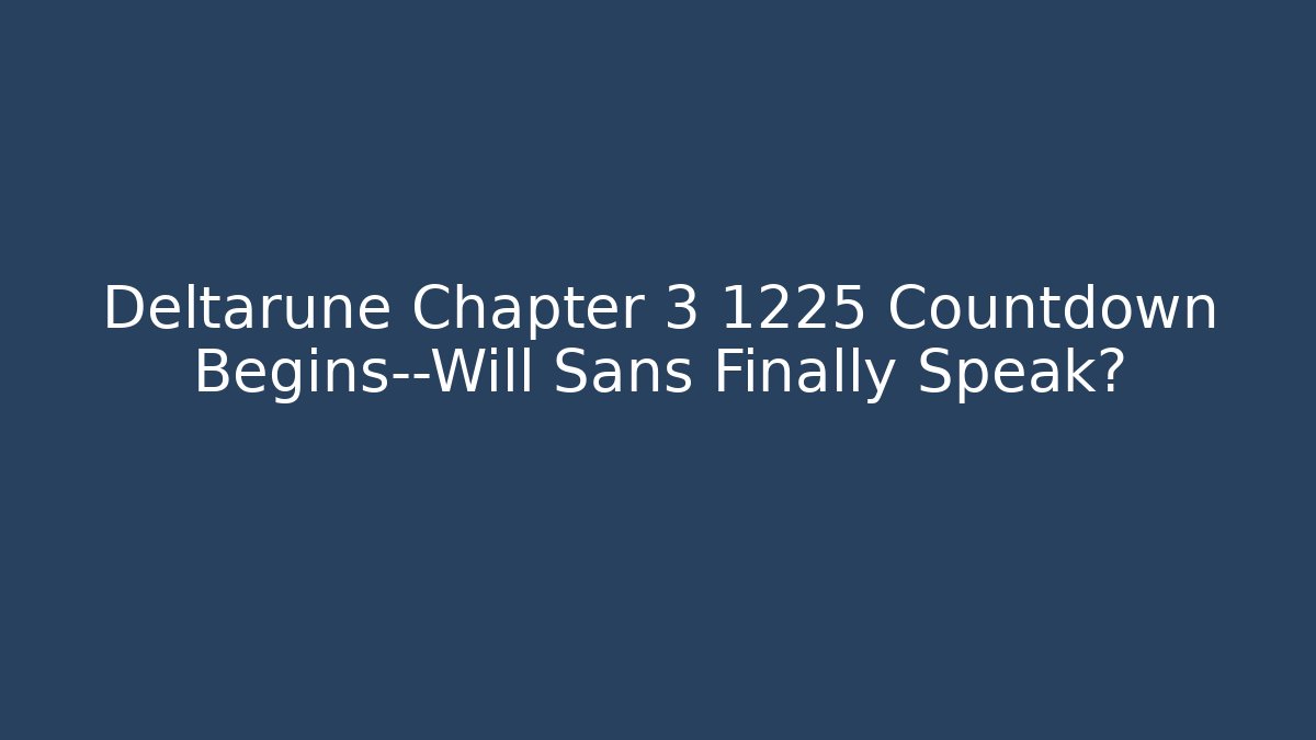 Deltarune Chapter 3 1225 Countdown Begins—Will Sans Finally Speak?