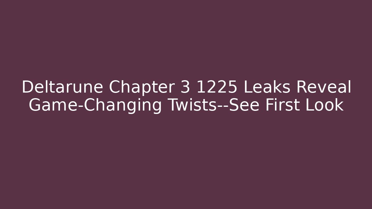 Deltarune Chapter 3 1225 Leaks Reveal Game-Changing Twists—See First Look
