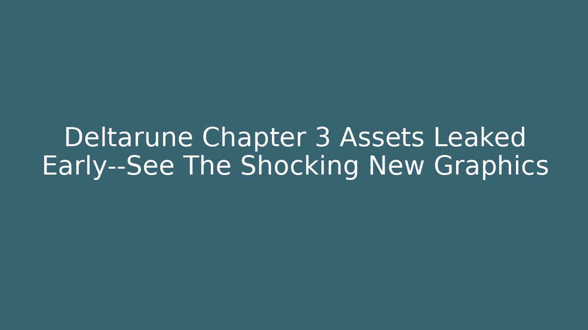 Deltarune Chapter 3 Assets Leaked Early—See The Shocking New Graphics