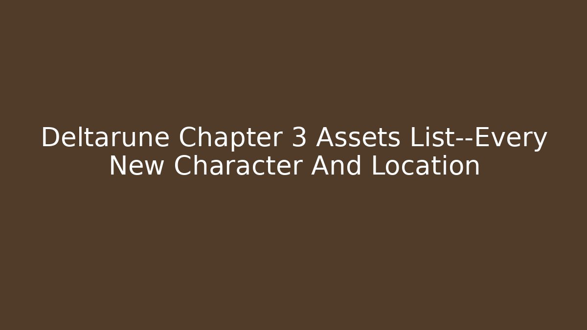 Deltarune Chapter 3 Assets List—Every New Character And Location - Vintage E-Juice