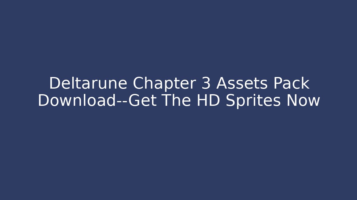 Deltarune Chapter 3 Assets Pack Download—Get The HD Sprites Now