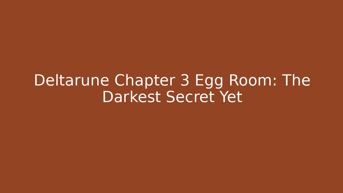 Deltarune Chapter 3 Egg Room: The Darkest Secret Yet