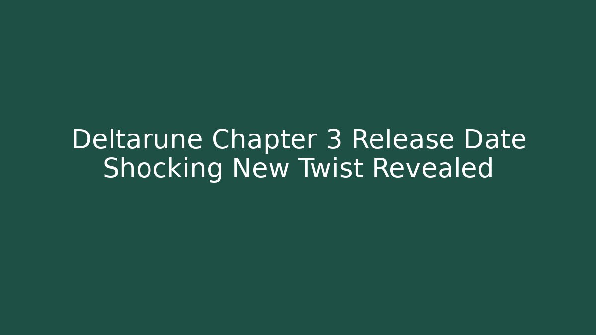 Deltarune Chapter 3 Release Date Shocking New Twist Revealed