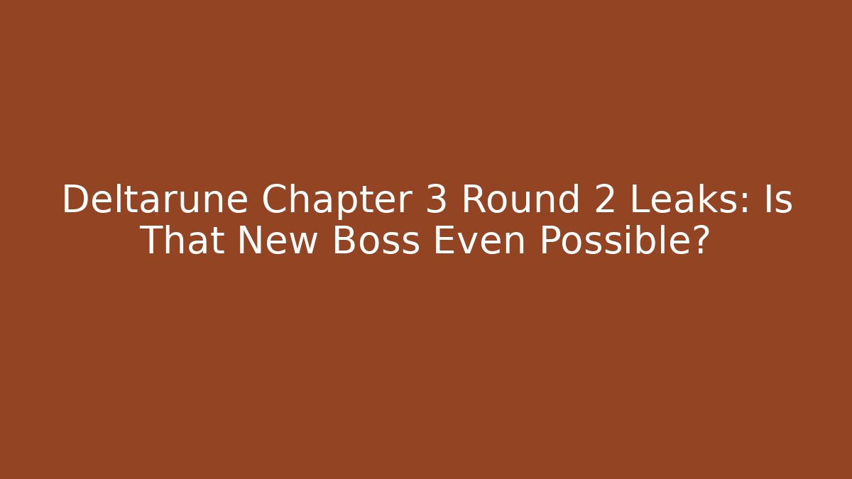 Deltarune Chapter 3 Round 2 Leaks: Is That New Boss Even Possible?