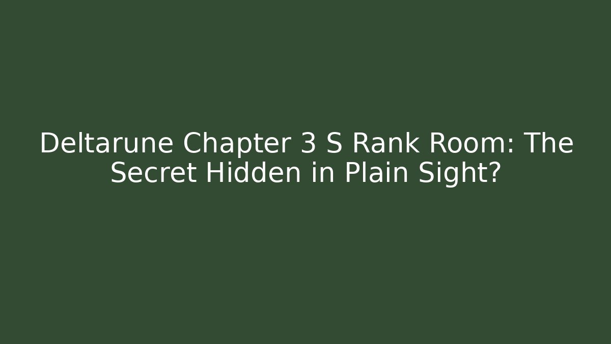 Deltarune Chapter 3 S Rank Room: The Secret Hidden in Plain Sight?