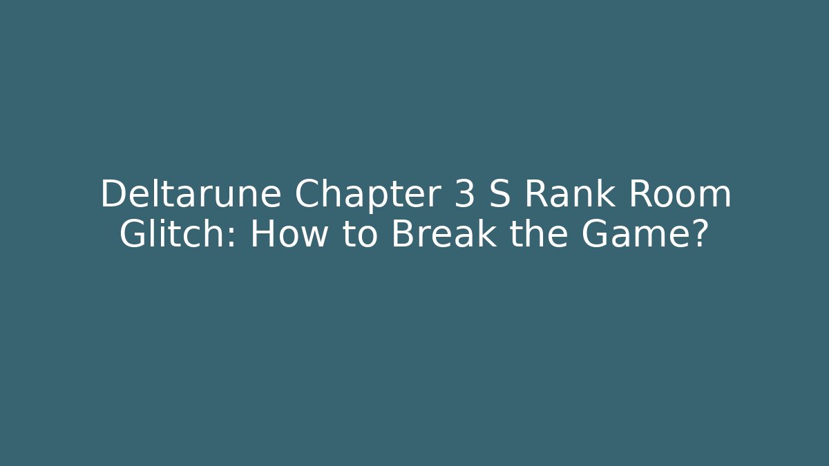 Deltarune Chapter 3 S Rank Room Glitch: How to Break the Game?