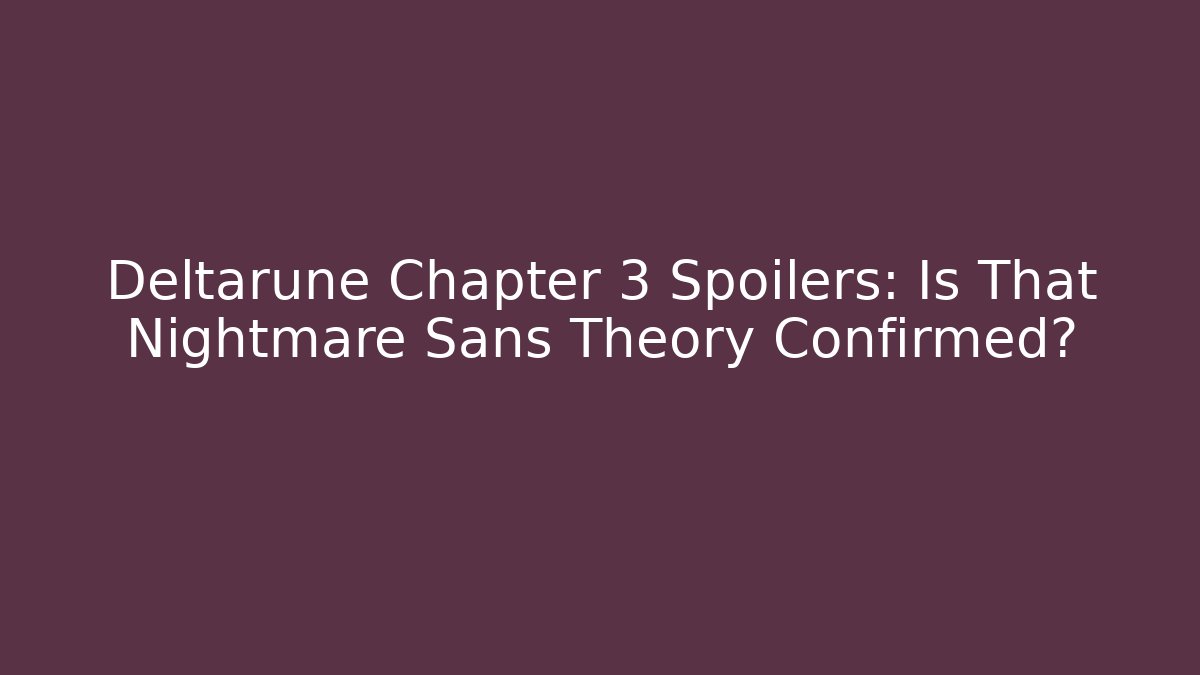 Deltarune Chapter 3 Spoilers: Is That Nightmare Sans Theory Confirmed?