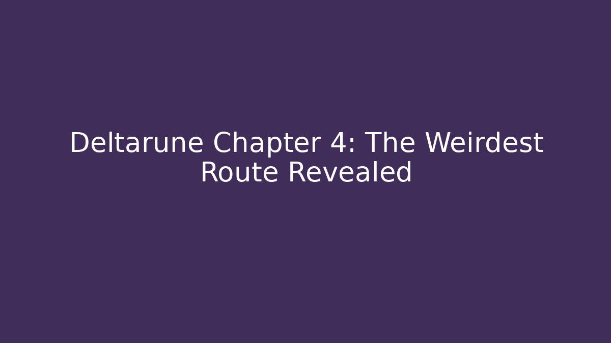 Deltarune Chapter 4: The Weirdest Route Revealed