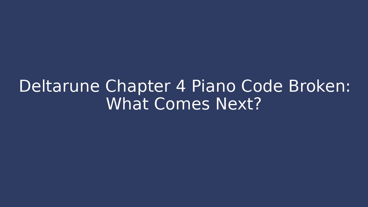 Deltarune Chapter 4 Piano Code Broken: What Comes Next? - Vintage E-Juice