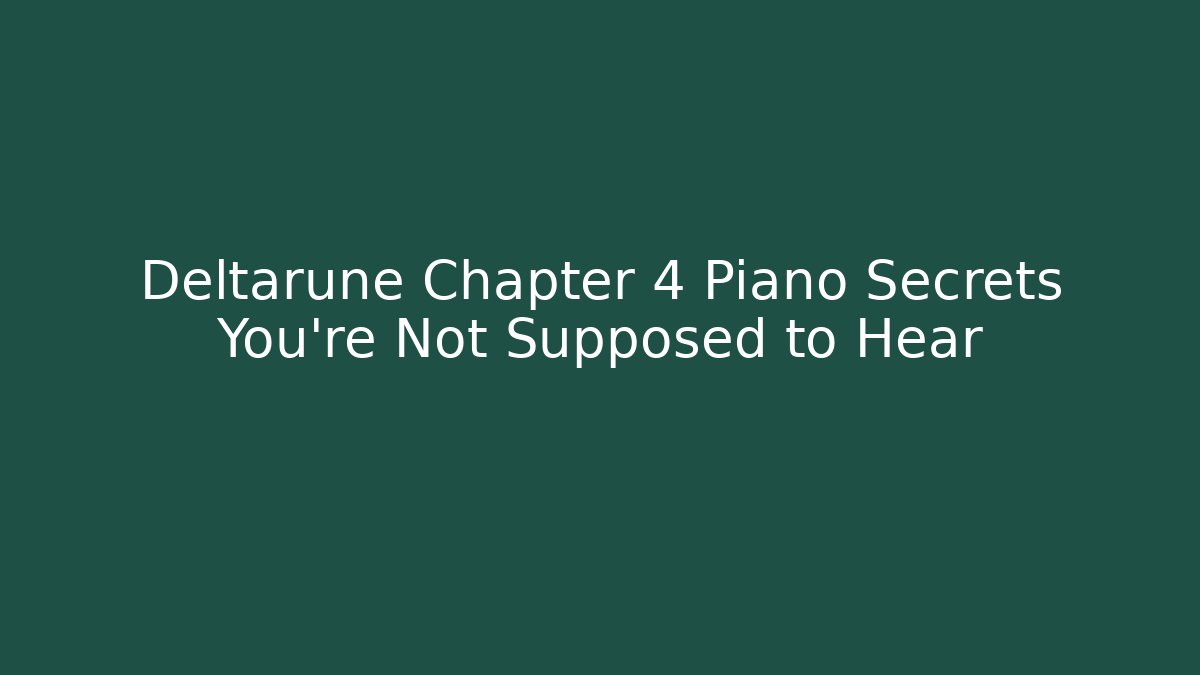 Deltarune Chapter 4 Piano Secrets You’re Not Supposed to Hear