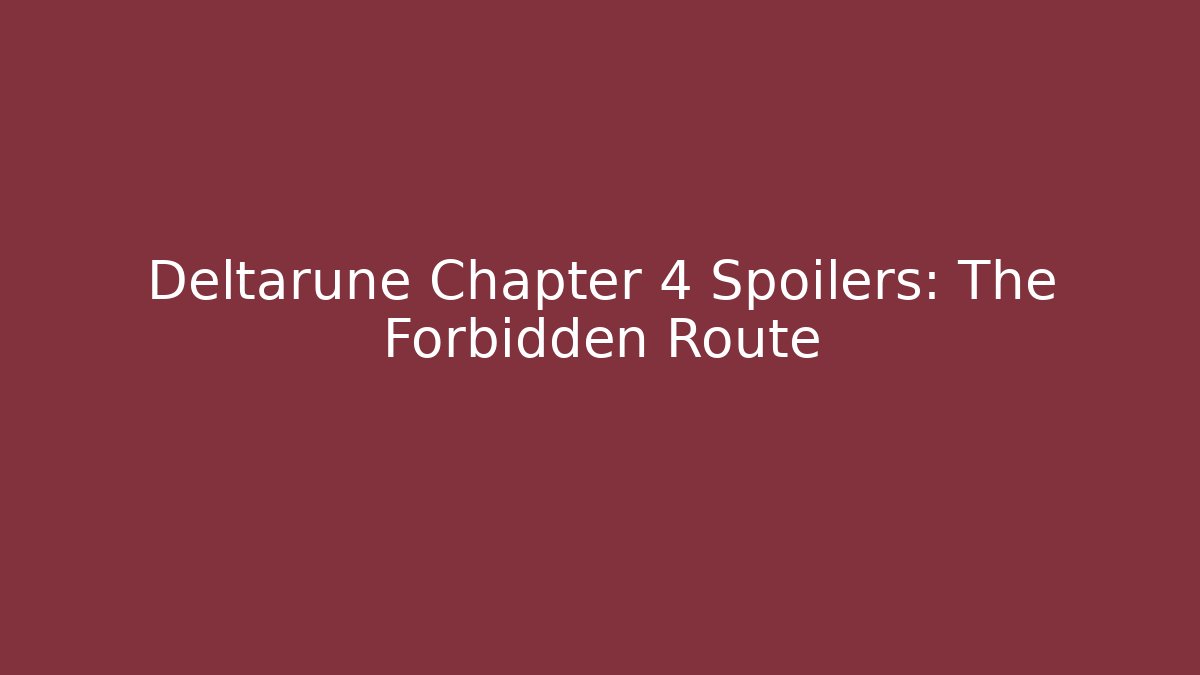 Deltarune Chapter 4 Spoilers: The Forbidden Route
