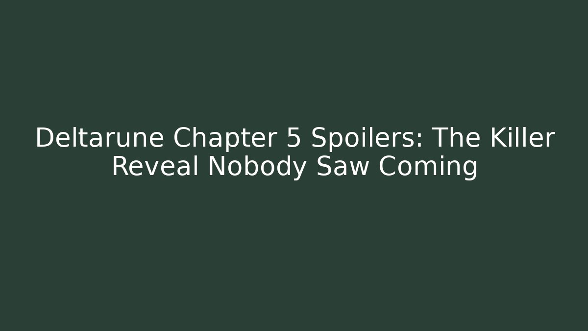 Deltarune Chapter 5 Spoilers: The Killer Reveal Nobody Saw Coming