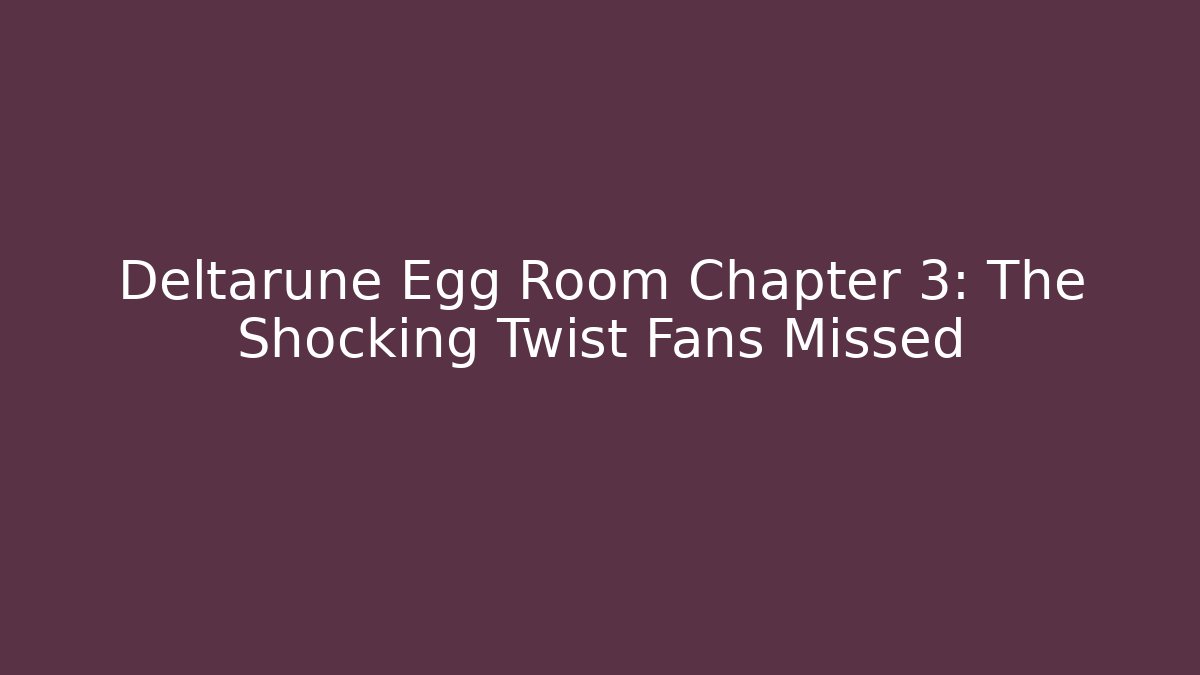 Deltarune Egg Room Chapter 3: The Shocking Twist Fans Missed